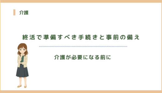 【介護が必要になる前に】終活で準備すべき手続きと事前の備え