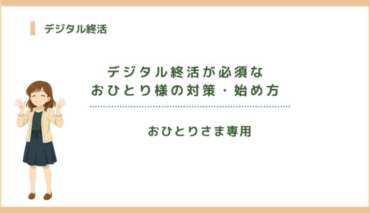 【おひとりさま専用】デジタル終活が必須な単身・独身ならではの対策・始め方