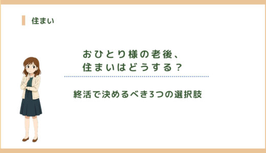 おひとり様の老後、住まいはどうする？終活で決めるべき3つの選択肢